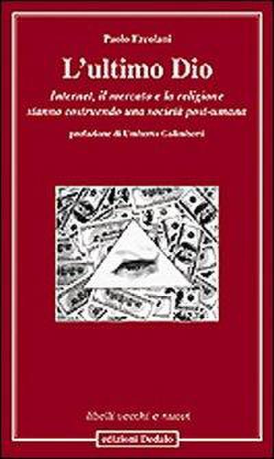 L’ ultimo Dio. Internet, il mercato e la religione stanno costruendo una società post-umana
