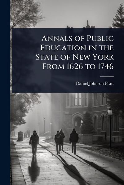 Annals of Public Education in the State of New York From 1626 to 1746