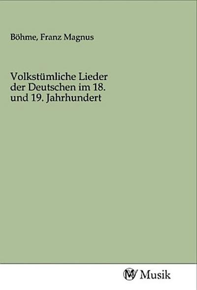 Volkstümliche Lieder der Deutschen im 18. und 19. Jahrhundert