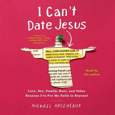 I Can’t Date Jesus: Love, Sex, Family, Race, and Other Reasons I’ve Put My Faith in Beyonce