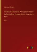 The Sea of Mountains. An Account of Lord Dufferin’s Tour Through British Columbia in 1876
