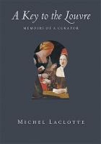 A Key to the Louvre: Memoirs of a Curator