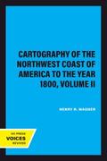 The Cartography of the Northwest Coast of America to the Year 1800, Volume II