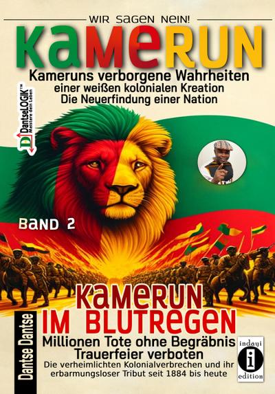 Kamerun, wir sagen Nein: verborgene Wahrheiten einer weißen kolonialen Kreation - die Neuerfindung einer Nation - Band 2: Kamerun im Blutregen - Millionen Tote ohne Begräbnis, Trauerfeiern verboten