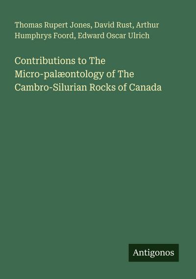 Contributions to The Micro-palæontology of The Cambro-Silurian Rocks of Canada