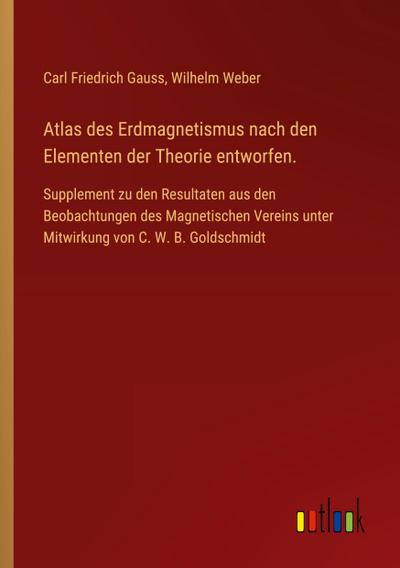 Atlas des Erdmagnetismus nach den Elementen der Theorie entworfen.