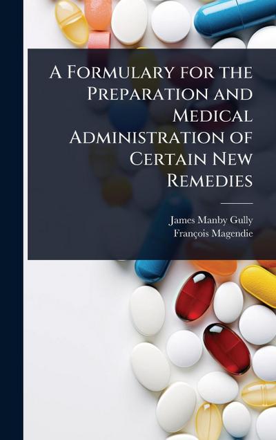A Formulary for the Preparation and Medical Administration of Certain New Remedies