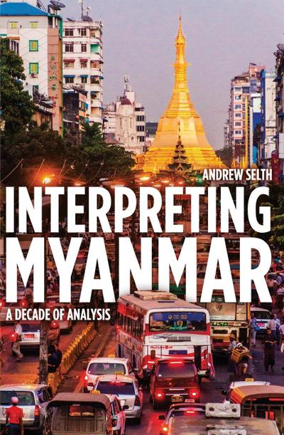 Interpreting Myanmar: A Decade of Analysis