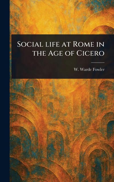 Social Life at Rome in the Age of Cicero