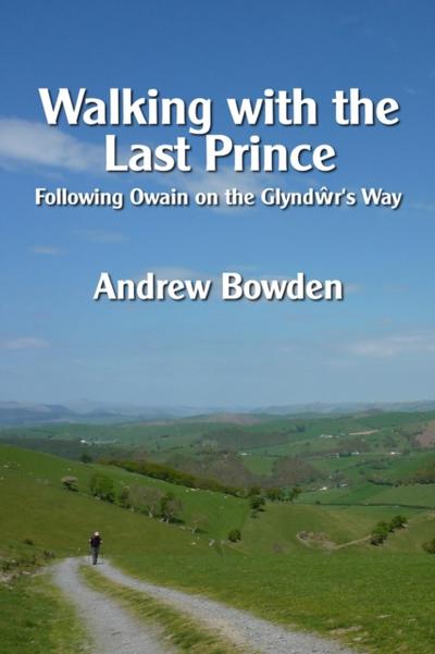 Walking with the Last Prince: Following Owain on the Glyndwr’s Way