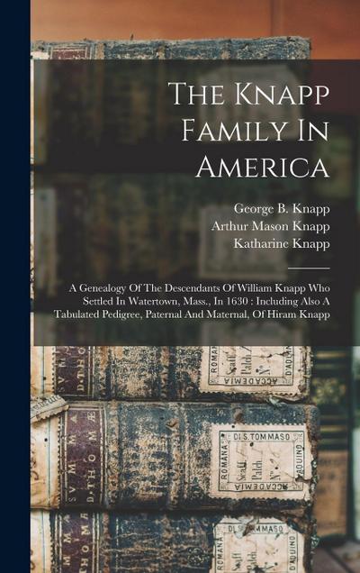 The Knapp Family In America: A Genealogy Of The Descendants Of William Knapp Who Settled In Watertown, Mass., In 1630: Including Also A Tabulated P