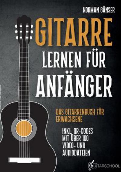 Gitarre Lernen für Anfänger - Das Gitarrenbuch für Erwachsene inkl. QR-Codes mit über 100 Video- und Audiodateien