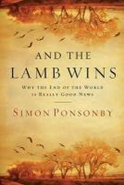 And the Lamb Wins: Why the End of the World Is Really Good News