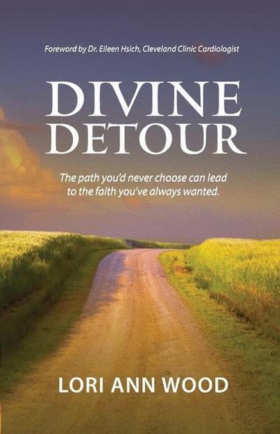 Divine Detour: The path you’d never choose can lead to the faith you’ve always wanted.