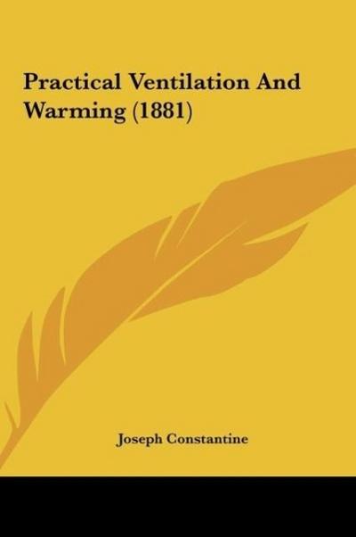 Practical Ventilation And Warming (1881) - Joseph Constantine