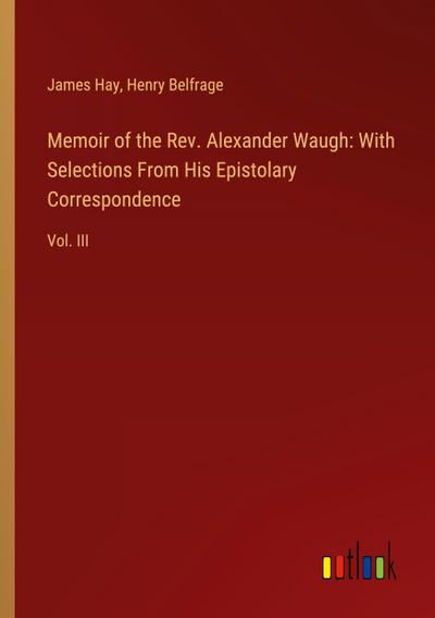 Memoir of the Rev. Alexander Waugh: With Selections From His Epistolary Correspondence