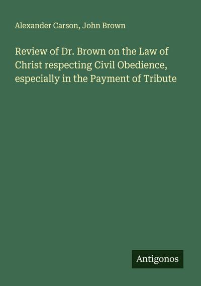 Review of Dr. Brown on the Law of Christ respecting Civil Obedience, especially in the Payment of Tribute