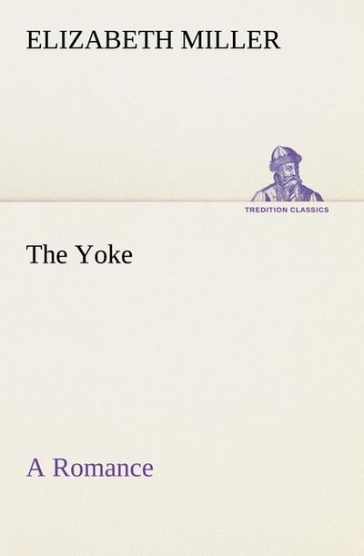 The Yoke A Romance of the Days when the Lord Redeemed the Children of Israel from the Bondage of Egypt