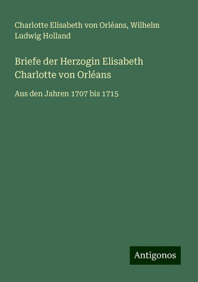 Orléans, C: Briefe der Herzogin Elisabeth Charlotte von Orlé