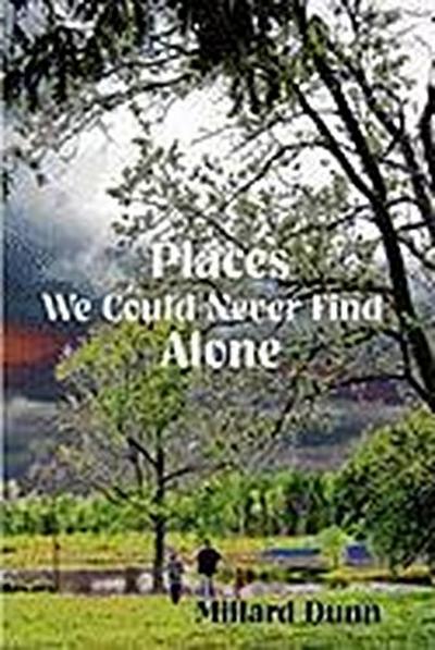 Places We Could Never Find Alone