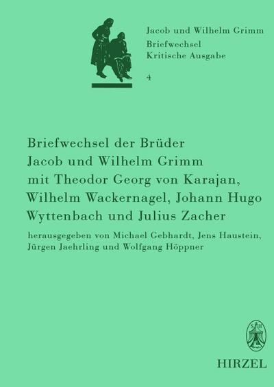 Briefwechsel der Brüder Jacob und Wilhelm Grimm mit Theodor Georg von Karajan, Wilhelm Wackernagel, Johann Hugo Wyttenbach und Julius Zacher