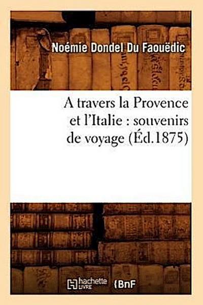 A Travers La Provence Et l’Italie: Souvenirs de Voyage (Éd.1875)