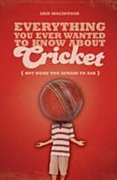 Everything You Ever Wanted to Know About Cricket But Were too Afraid to Ask