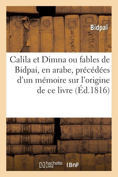 Calila Et Dimna, Ou Fables de Bidpai, En Arabe, Précédées d’Un Mémoire Sur l’Origine de CE Livre