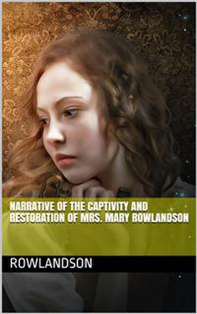 Narrative of the Captivity and Restoration of Mrs. Mary Rowlandson