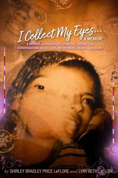 I Collect My Eyes . . . a Memoir - A Mother and Daughter’s Spiritual Journey and Conversations about Love, Motherhood, Death and Healing