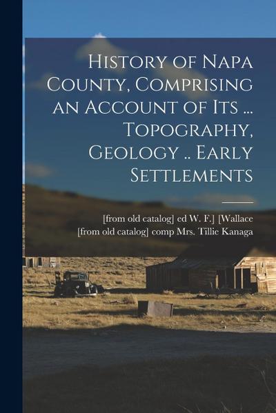 History of Napa County, Comprising an Account of its ... Topography, Geology .. Early Settlements