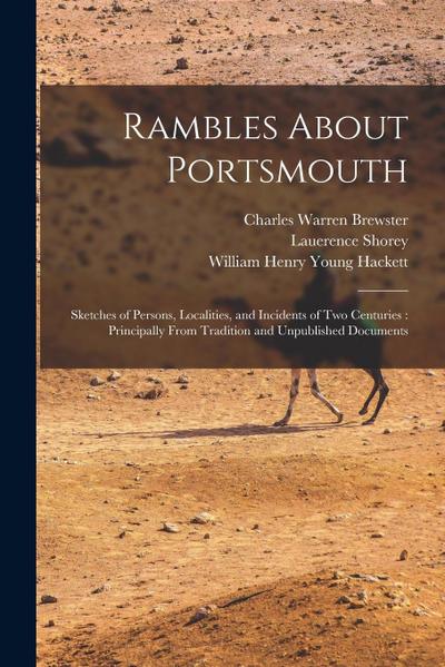 Rambles About Portsmouth: Sketches of Persons, Localities, and Incidents of Two Centuries: Principally From Tradition and Unpublished Documents