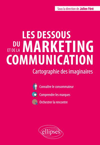 Les dessous du marketing et de la communication. Cartographie des imaginaires