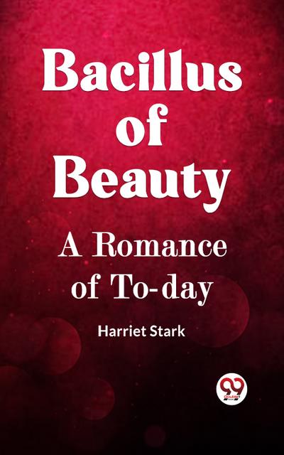 Bacillus Of Beauty A Romance Of To-Day