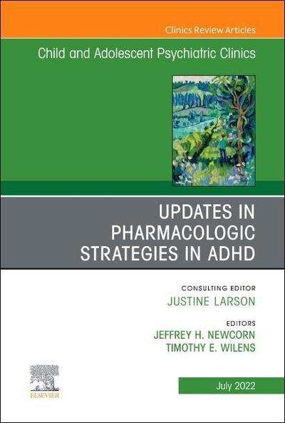 Updates in Pharmacologic Strategies in Adhd, an Issue of Child and Adolescent Psychiatric Clinics of North America