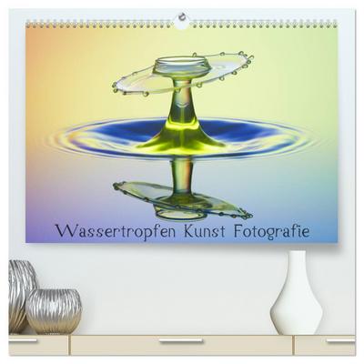 Wassertropfen Kunst Fotografie (hochwertiger Premium Wandkalender 2024 DIN A2 quer), Kunstdruck in Hochglanz