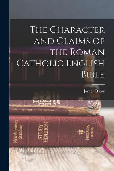 The Character and Claims of the Roman Catholic English Bible