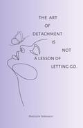 The art of detachment, is not a lesson of letting go