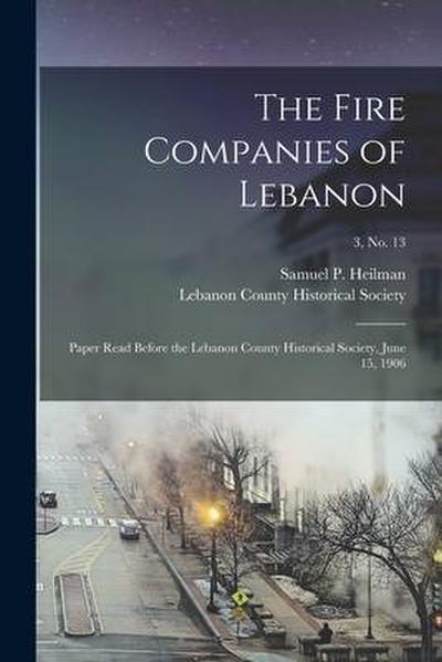 The Fire Companies of Lebanon: Paper Read Before the Lebanon County Historical Society, June 15, 1906; 3, no. 13