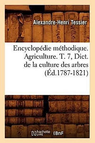 Encyclopédie Méthodique. Agriculture. T. 7, Dict. de la Culture Des Arbres (Éd.1787-1821)