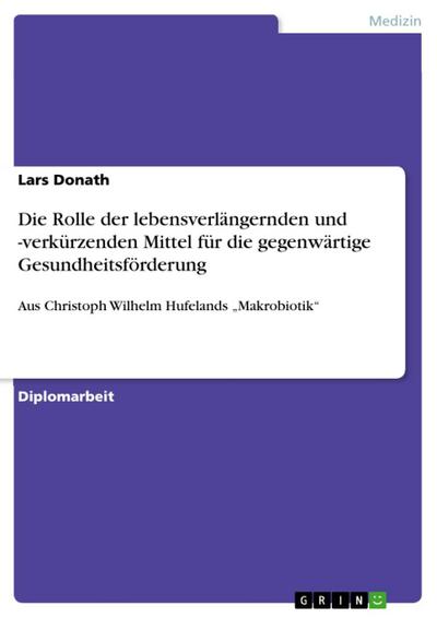 Über die Bedeutung der Lebensverlängerungs- und Lebensverkürzungsmittel aus Christoph Wilhelm Hufelands "Makrobiotik" für die gegenwärtige Gesundheitsförderung
