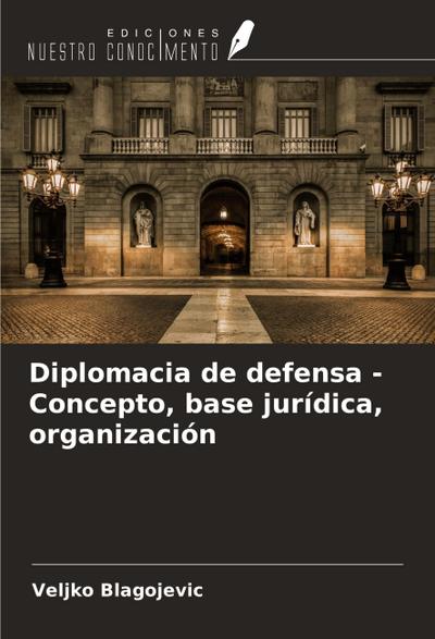 Diplomacia de defensa - Concepto, base jurídica, organización