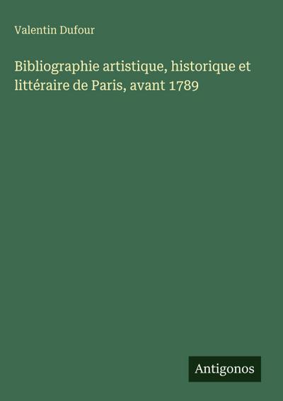 Bibliographie artistique, historique et littéraire de Paris, avant 1789