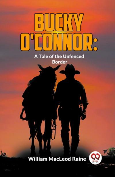 Bucky O’Connor: A Tale Of The Unfenced Border
