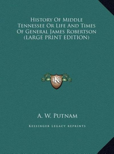History Of Middle Tennessee Or Life And Times Of General James Robertson (LARGE PRINT EDITION)