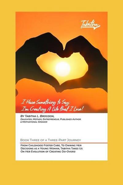 I Have Something to Say: I’m Creating A Life that I Love!