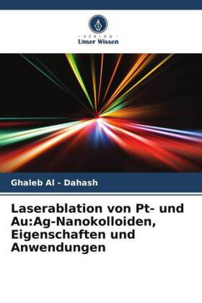 Laserablation von Pt- und Au:Ag-Nanokolloiden, Eigenschaften und Anwendungen