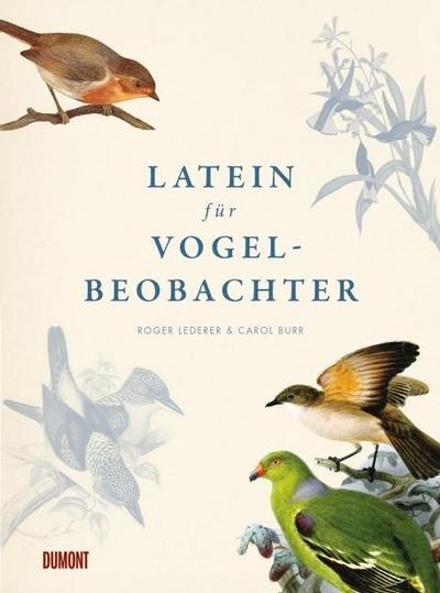 Latein für Vogelbeobachter: Über 3000 ornithologische Begriffe erklärt und erforscht