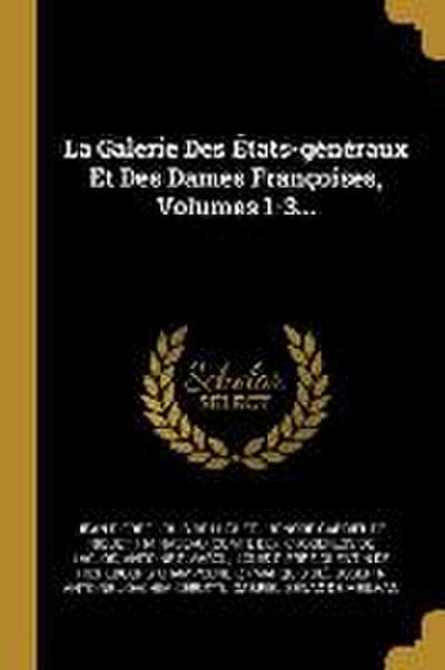 La Galerie Des États-généraux Et Des Dames Françoises, Volumes 1-3...
