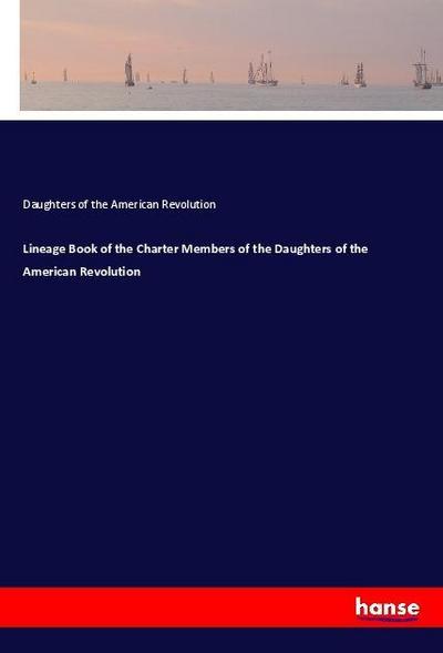 Lineage Book of the Charter Members of the Daughters of the American Revolution